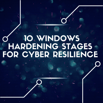 10 Windows Hardening Stages For Cyber Resilience